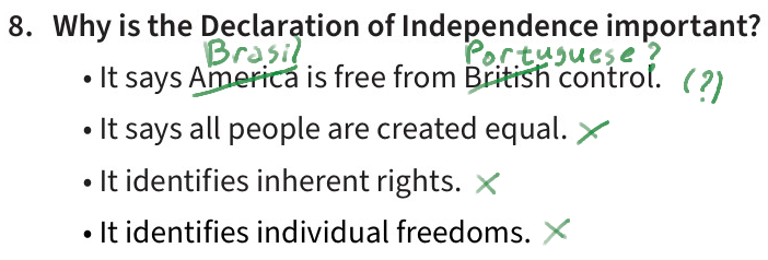 Text from the Test: "8. Why is the Declaration of Independence important?
* It says America is free from British control.
* It says all people are created equal.
* It identifies inherent rights.
* It identifies individual freedoms." Annotations in green cross out "America" for "Brasil", and "British" for "Portuguese?". The first bullet point is annotated with "(?)", and the rest with an "X" mark.